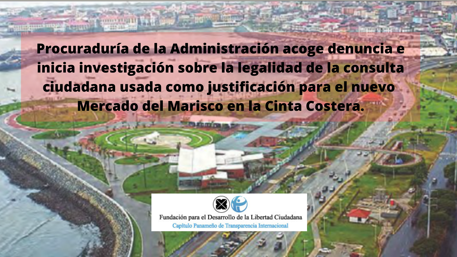 Procuraduría de la Administración acogió denuncia e inicia investigación sobre la legalidad de la consulta ciudadana usada como justificación para el nuevo Mercado del Marisco en la Cinta Costera